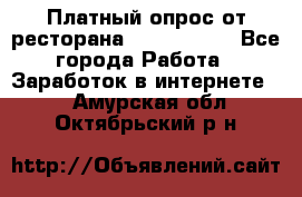 Платный опрос от ресторана Burger King - Все города Работа » Заработок в интернете   . Амурская обл.,Октябрьский р-н